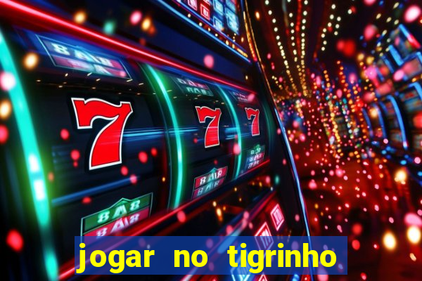 jogar no tigrinho sem deposito