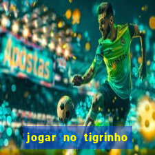 jogar no tigrinho sem deposito