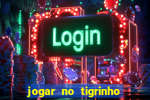 jogar no tigrinho sem deposito