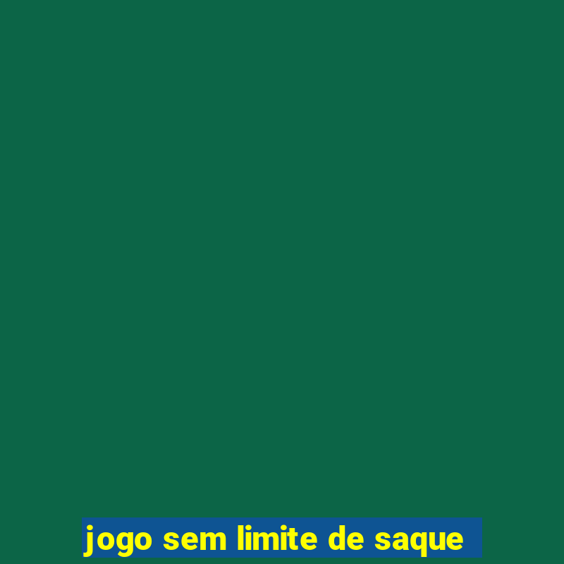 jogo sem limite de saque