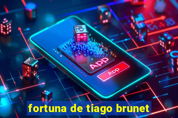 fortuna de tiago brunet