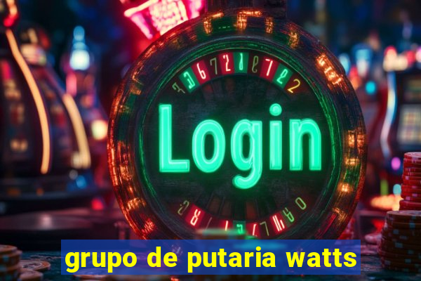 grupo de putaria watts