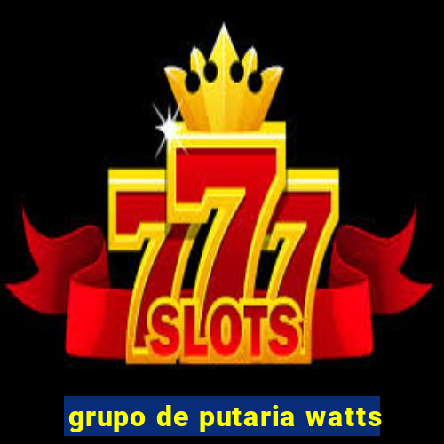 grupo de putaria watts