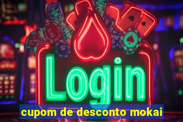 cupom de desconto mokai