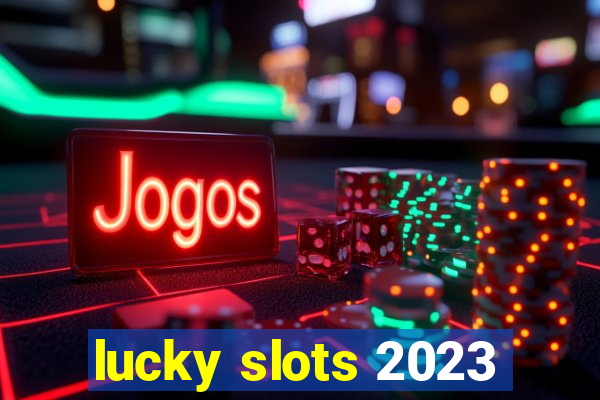 lucky slots 2023