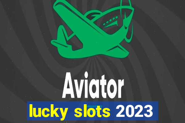 lucky slots 2023