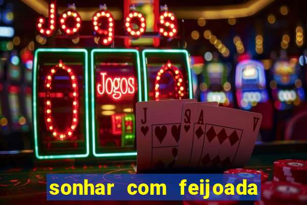 sonhar com feijoada jogo do bicho