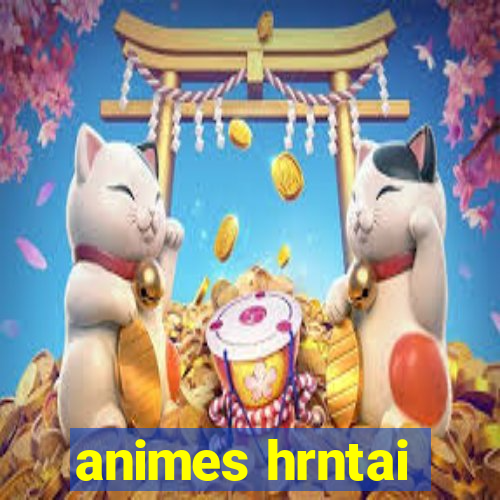 animes hrntai