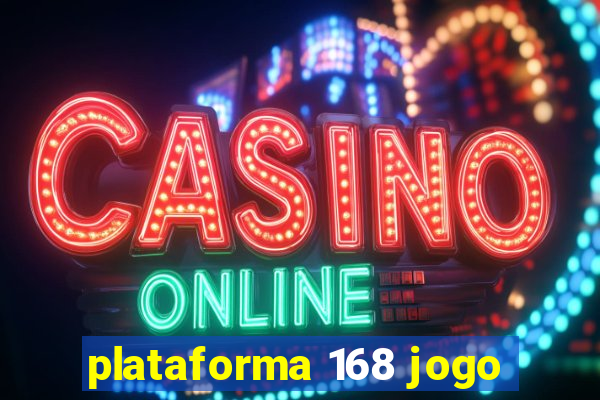 plataforma 168 jogo