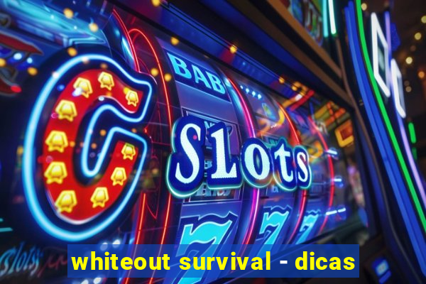 whiteout survival - dicas