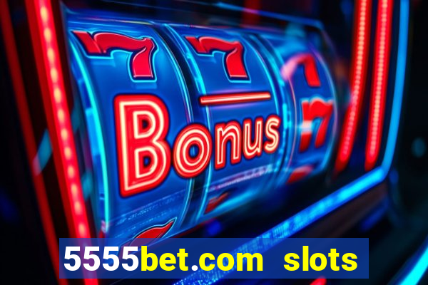 5555bet.com slots marca forte