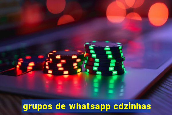 grupos de whatsapp cdzinhas