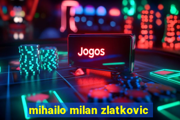 mihailo milan zlatkovic