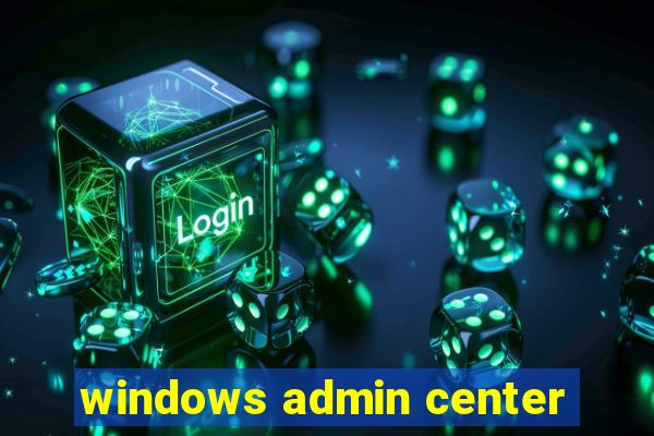 windows admin center