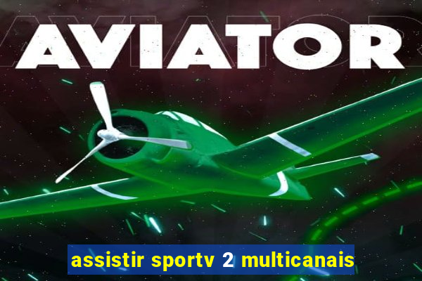 assistir sportv 2 multicanais