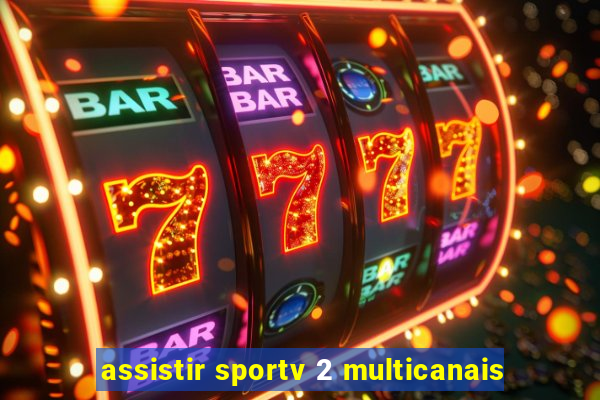 assistir sportv 2 multicanais