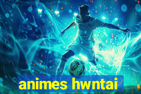 animes hwntai