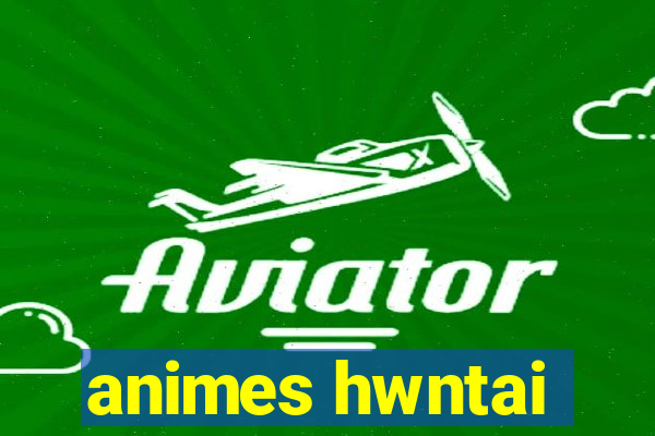 animes hwntai