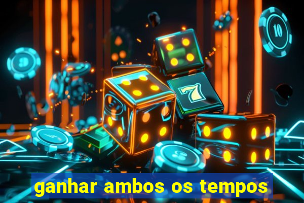 ganhar ambos os tempos