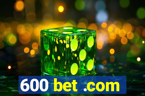 600 bet .com