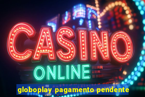 globoplay pagamento pendente