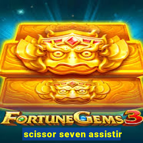 scissor seven assistir