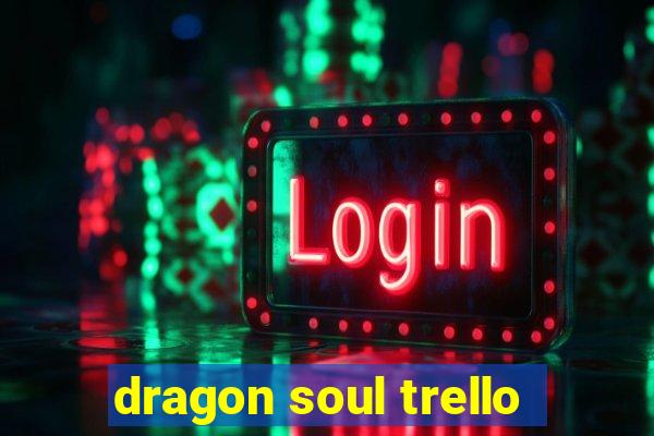 dragon soul trello