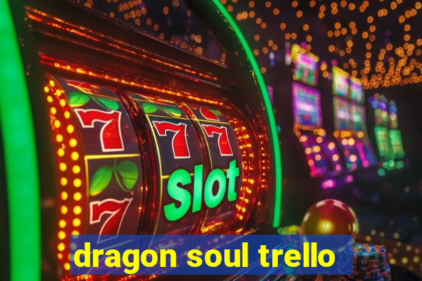 dragon soul trello