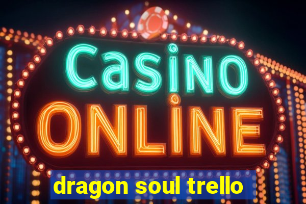 dragon soul trello