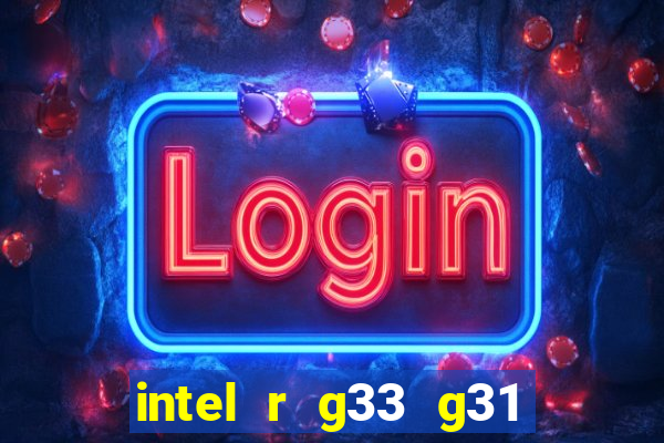 intel r g33 g31 express chipset family roda quais jogos