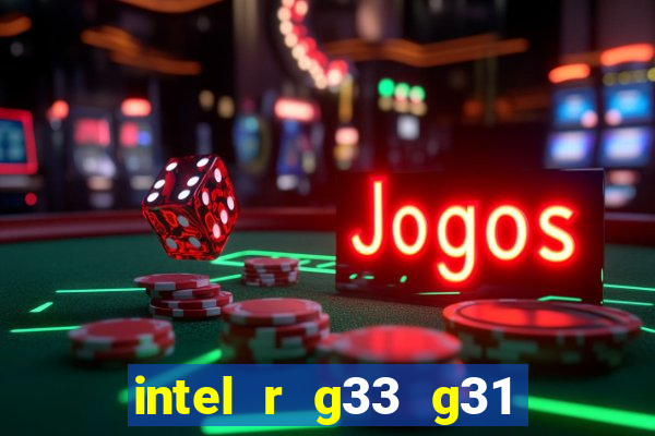 intel r g33 g31 express chipset family roda quais jogos