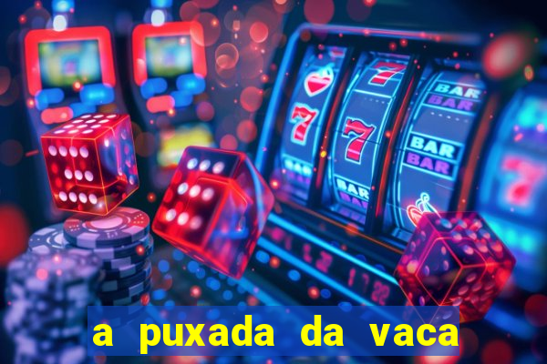 a puxada da vaca do jogo do bicho