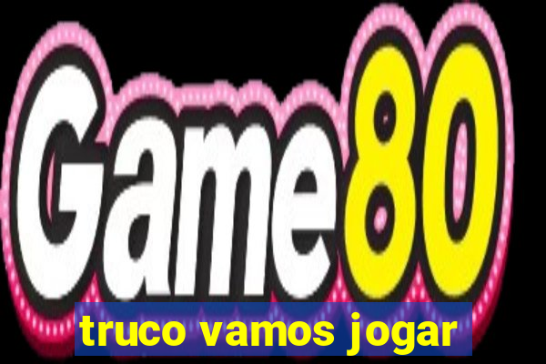 truco vamos jogar