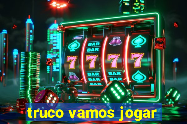 truco vamos jogar