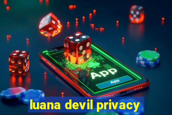 luana devil privacy