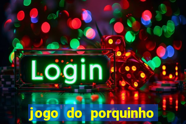 jogo do porquinho que ganha dinheiro