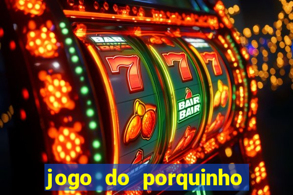 jogo do porquinho que ganha dinheiro