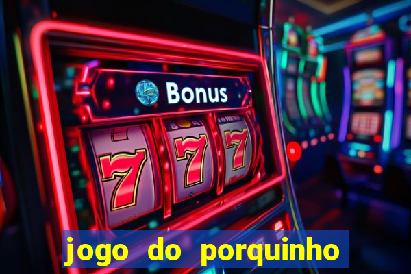 jogo do porquinho que ganha dinheiro