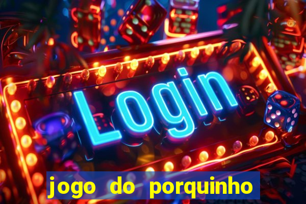 jogo do porquinho que ganha dinheiro