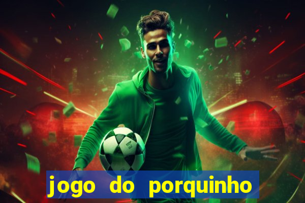 jogo do porquinho que ganha dinheiro