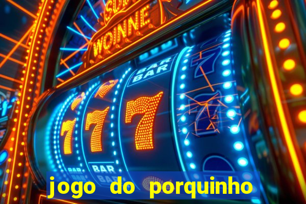 jogo do porquinho que ganha dinheiro