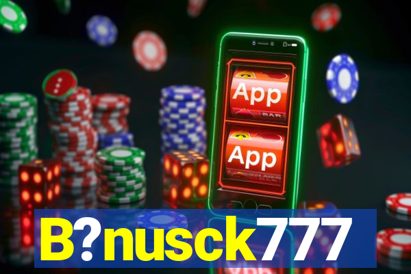 B?nusck777