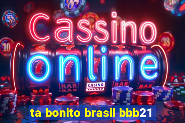 ta bonito brasil bbb21