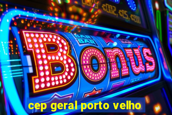 cep geral porto velho