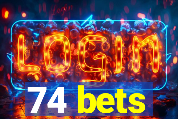 74 bets