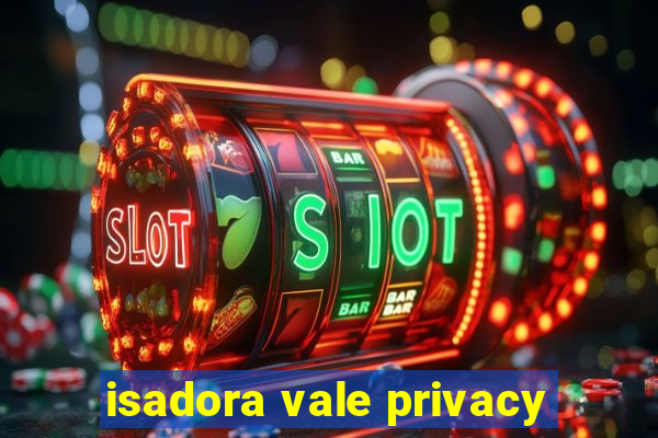 isadora vale privacy