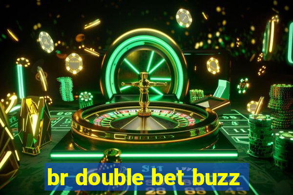 br double bet buzz