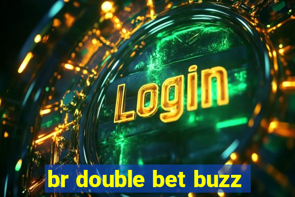 br double bet buzz