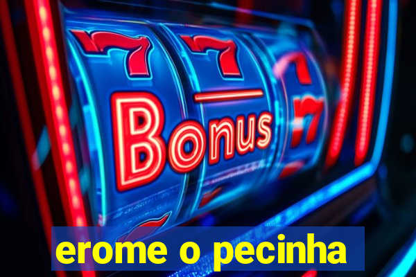 erome o pecinha