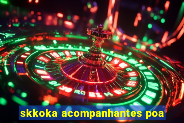 skkoka acompanhantes poa